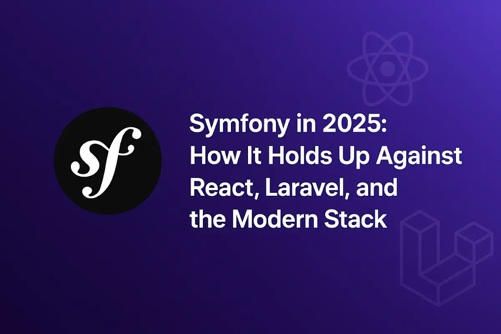 Symfony in 2025: How It Holds Up Against React, Laravel, and the Modern Stack